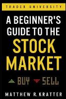 Beginner's Guide to the Stock Market, A: Everything You Need to Start Making Money Today