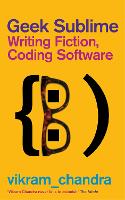 Geek Sublime: Writing Fiction, Coding Software