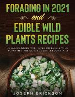  Foraging in 2021 AND Edible Wild Plants Recipes: Foraging Guide With Over 101 Edible Wild Plant...