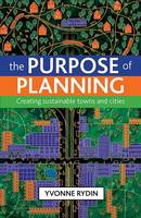 Purpose of Planning, The: Creating Sustainable Towns and Cities