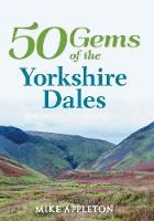 50 Gems of the Yorkshire Dales: The History & Heritage of the Most Iconic Places
