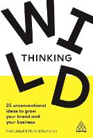 Wild Thinking: 25 Unconventional Ideas to Grow Your Brand and Your Business