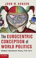 Eurocentric Conception of World Politics, The: Western International Theory, 1760-2010