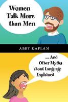 Women Talk More Than Men: ... And Other Myths about Language Explained