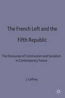 French Left and the Fifth Republic, The: The Discourses of Communism and Socialism in Contemporary France
