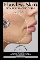Flawless Skin: Skin Resurfacing Guide for Acne Scarring - Ageing Lines - Sun Damage - Pigmentation
