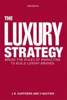 Luxury Strategy, The: Break the Rules of Marketing to Build Luxury Brands