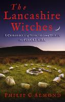 Lancashire Witches, The: A Chronicle of Sorcery and Death on Pendle Hill