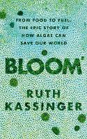 Bloom: From Food to Fuel, The Epic Story of How Algae Can Save Our World