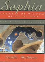 Sophia - New Revised Edition: Goddess of Wisdom, Bride of God