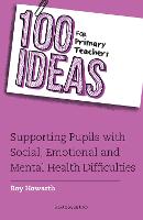 100 Ideas for Primary Teachers: Supporting Pupils with Social, Emotional and Mental Health Difficulties (PDF eBook)