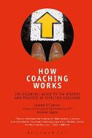 How Coaching Works: The Essential Guide to the History and Practice of Effective Coaching