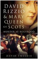 David Rizzio and Mary Queen of Scots: Murder at Holyrood