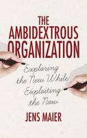 The Ambidextrous Organization: Exploring the New While Exploiting the Now (ePub eBook)