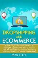  Dropshipping And Ecommerce: Build A $20,000 per Month Business by Making Money Online with Shopify, Amazon...