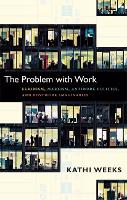 Problem with Work, The: Feminism, Marxism, Antiwork Politics, and Postwork Imaginaries