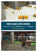 Video Game Level Design: How to Create Video Games with Emotion, Interaction, and Engagement
