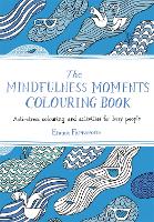 Mindfulness Moments Colouring Book, The: Anti-stress Colouring and Activities for Busy People
