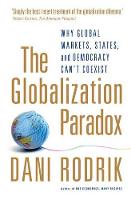 Globalization Paradox, The: Why Global Markets, States, and Democracy Can't Coexist