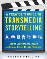 Creator's Guide to Transmedia Storytelling: How to Captivate and Engage Audiences across Multiple Platforms, A