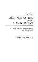 Arts Administration and Management: A Guide for Administrators and Their Staffs
