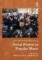Routledge History of Social Protest in Popular Music, The