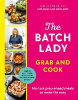 Batch Lady Grab and Cook, The: No-fuss prep-ahead meals to make life easy