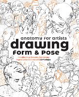  Anatomy for Artists: Drawing Form & Pose: The ultimate guide to drawing anatomy in perspective and...