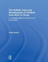 Holistic Care and Development of Children from Birth to Three, The: An Essential Guide for Students and Practitioners