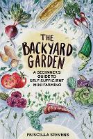 Backyard Garden, The: A Beginner's Guide to Self-Sufficient Mini Farming