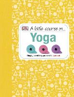 Little Course in Yoga, A: Simply Everything You Need to Succeed