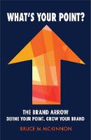 What's Your Point?: The Brand Arrow - Define Your Point. Grow Your Brand