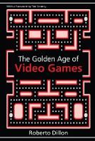 The Golden Age of Video Games: The Birth of a Multibillion Dollar Industry (ePub eBook)