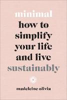 Minimal: How to simplify your life and live sustainably