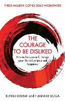 Courage To Be Disliked, The: A single book can change your life