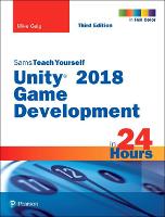 Unity 2018 Game Development in 24 Hours, Sams Teach Yourself