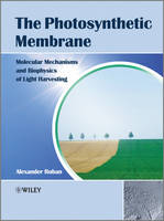 Photosynthetic Membrane, The: Molecular Mechanisms and Biophysics of Light Harvesting