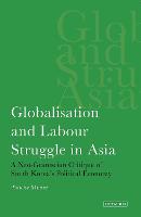 Globalisation and Labour Struggle in Asia: A Neo-Gramscian Critique of South Korea's Political Economy