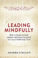 Leading Mindfully: How to Focus on What Matters, Influence For Good, and Enjoy Leadership More