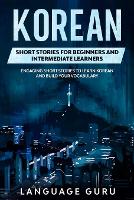 Korean Short Stories for Beginners and Intermediate Learners: Engaging Short Stories to Learn Korean and Build Your Vocabulary