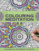 Peaceful Pencil: Colouring Meditation, The: 75 Mindful Patterns to Enjoy