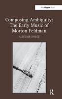 Composing Ambiguity: The Early Music of Morton Feldman (PDF eBook)
