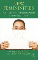 New Femininities: Postfeminism, Neoliberalism and Subjectivity