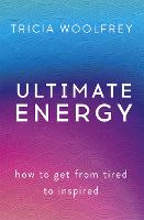 Ultimate Energy: How To Get From Tired To Inspired