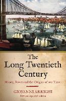Long Twentieth Century, The: Money, Power and the Origins of Our Times