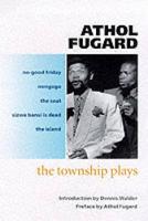 Township Plays, The: No-Good Friday; Nongogo; The Coat; Sizwe Bansi is Dead; The Island