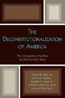 Deconstitutionalization of America, The: The Forgotten Frailties of Democratic Rule