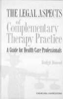 Legal Aspects of Complementary Therapy Practice, The: A Guide for Healthcare Professionals