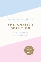 Anxiety Solution, The: A Quieter Mind, a Calmer You