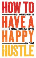 How to Have a Happy Hustle: The Complete Guide to Making Your Ideas Happen (ePub eBook)